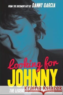 Looking For Johnny: The Legend of Johnny Thunders Nina Antonia, Iris Berry, Wyatt Doyle 9781940213033 Punk Hostage Press