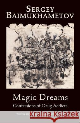 Magic Dreams.: Confessions of Drug Addicts Sergey Baimukhametov Nora Seligma Vladimir Kovner 9781940220413