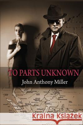 To Parts Unknown John Anthony Miller 9781940224589