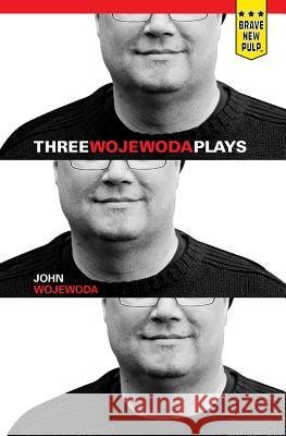 Three Wojewoda Plays John Wojewoda 9781940233031