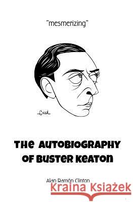 The Autobiography of Buster Keaton Alan Ramon Clinton 9781940233147