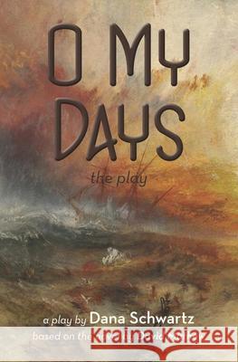 O My Days: The Play Dana Schwartz 9781940233772 Montag Press