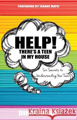 Help! There's a Teen in My House: Six Secrets to Understanding Your Teen Comer, Dina 9781940243023