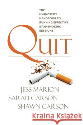 Quit: The Hypnotist's Handbook to Running Effective Stop Smoking Sessions Jess Marion Sarah Carson Shawn Carson 9781940254005 Changing Mind