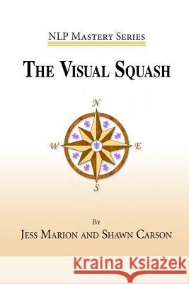 The Visual Squash: An NLP Tool for Radical Change Carson, Shawn 9781940254067 Changing Mind