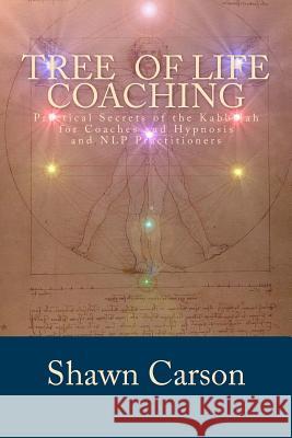 Tree of Life Coaching: Practical Secrets of the Kabbalah for Coaches and Hypnosis and NLP Practitioners Carson, Shawn 9781940254166 Changing Mind