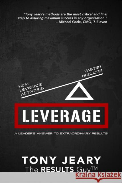 Leverage: High Leverage Activities = the Right Results Faster! Tony Jeary 9781940262512