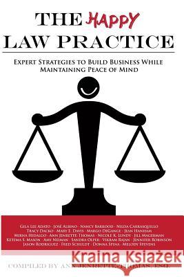 The Happy Law Practice: Expert Strategies to Build Business While Maintaining Peace of Mind Ann Jenrette-Thomas Gila Lee Adato Amy Neiman 9781940278063 Splendor Publishing