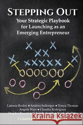 Stepping Out: Your Strategic Playbook for Launching as an Emerging Entrepreneur Kimberly Pitts Latonia Bosley Margo Degange 9781940278162 Splendor Publishing