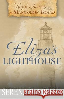Love's Journey on Manitoulin Island: Eliza's Lighthouse Serena B. Miller 9781940283425 L. J. Emory Publishing