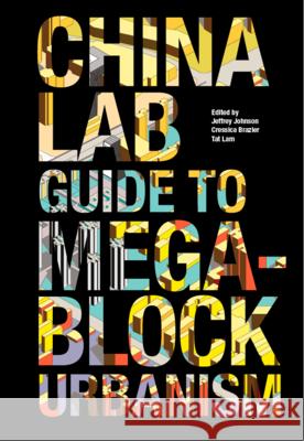 The China Lab Guide to Megablock Urbanisms Cressica Brazier Jeffrey Johnson Tat Lam 9781940291161 Actar