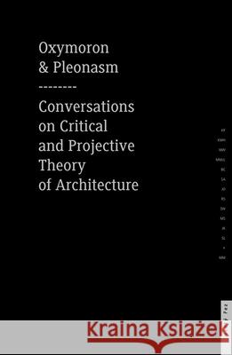 Oxymoron and Pleonasm Conversation on American Critical: Conversations on American Critical and Projective Theory of Architecture Monika Mitasova 9781940291413 Actar