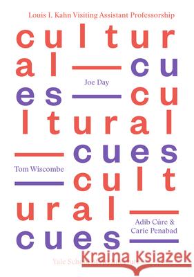 Cultural Cues: Joe Day, Adib Cure & Carie Penabad, Tom Wiscombe  9781940291604 Yale School of Architecture