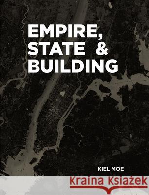 Empire, State & Building Kiel Moe 9781940291840 Actar