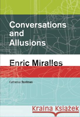 Conversations and Allusions: Enric Miralles Catherine Spellman 9781940291987 Actar