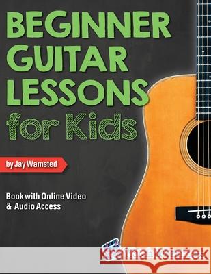 Beginner Guitar Lessons for Kids Book with Online Video and Audio Access Jay Wamsted 9781940301556 Watch & Learn, Inc.