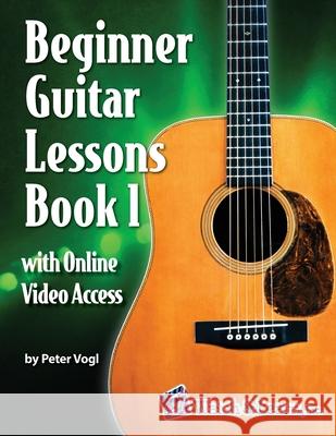 Beginner Guitar Lessons Book 1 with Online Video Access Peter Vogl 9781940301693