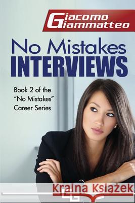 No Mistakes Interviews: How to Get the Job You Want Giacomo Giammatteo 9781940313054 Inferno Publishing Company