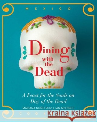 Dining with the Dead: A Feast for the Souls on Day of the Dead Mariana Nu?o-Rui Ian McEnroe 9781940322384 Rio Nuevo Publishers