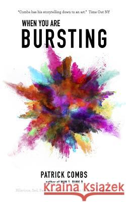 When You Are Bursting: Hilarious, Sad, Passionate Stories from an Unusual Everyman Patrick Combs 9781940324197 Cyl Publications