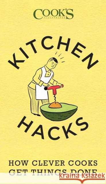 Kitchen Hacks: How Clever Cooks Get Things Done Cook's Illustrated 9781940352008