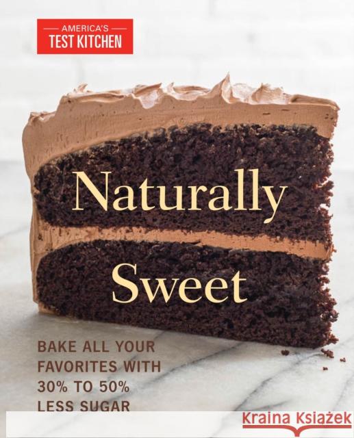 Naturally Sweet: Bake All Your Favorites with 30% to 50% Less Sugar America's Test Kitchen 9781940352589 America's Test Kitchen
