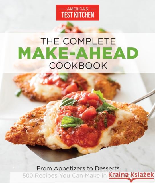 The Complete Make-Ahead Cookbook: From Appetizers to Desserts 500 Recipes You Can Make in Advance America's Test Kitchen 9781940352886 America's Test Kitchen