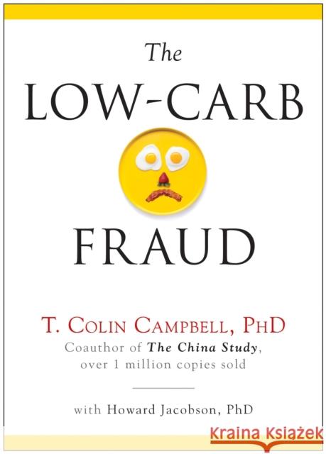 The Low-Carb Fraud T. Colin Campbell Howard Jacobson 9781940363097 Benbella Books