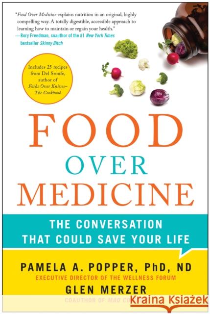 Food Over Medicine: The Conversation That Could Save Your Life Pamela A. Popper Glen Merzer Del Sroufe 9781940363752 Benbella Books