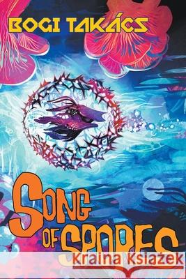 Song of Spores Bogi Tak?cs 9781940372754 Broken Eye Books