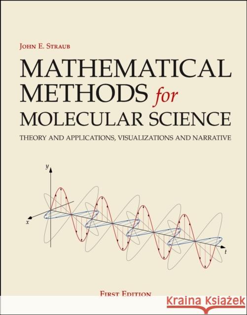 Mathematical Methods for Molecular Science: Theory and Applications, Visualizations and Narrative John E. Straub 9781940380131