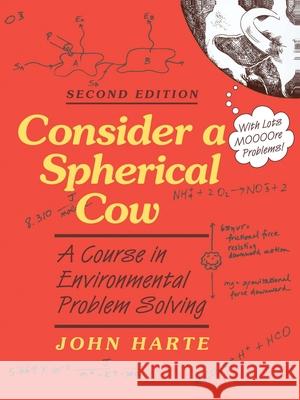 Consider a Spherical Cow: A Course in Environmental Problem Solving John Harte 9781940380223