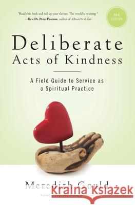 Deliberate Acts of Kindness: A Field Guide to Service As a Spiritual Practice Gould, Meredith 9781940414133