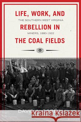 Life, Work, and Rebellion in the Coal Fields: The Southern West Virginia Miners, 1880-1922 2nd Edition Volume 16 Corbin, David 9781940425795 West Virginia University Press