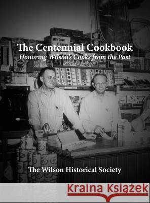 The Centennial Cookbook: Honoring Wilson's Cooks from the Past Barbara Burris George Pinches Nita Segroves 9781940433004 Granny's Books Publishing House