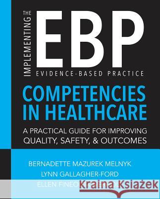 Implementing the Evidence-Based Practice (Ebp) Competencies in Health Care Melnyk, Bernadette Mazurek 9781940446424 SIGMA Theta Tau International