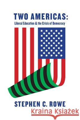 Two Americas: Liberal Education & the Crisis of Democracy Stephen C. Rowe 9781940447360 Process Century Press