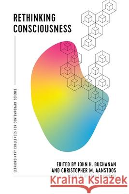 Rethinking Consciousness: Extraordinary Challenges for Contemporary Science John H. Buchanan Christopher M. Aanstoos 9781940447438 Process Century Press