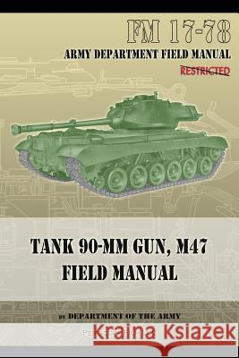 Tank 90-MM Gun, M47 Field Manual: FM 17-78 Department of the Army 9781940453019