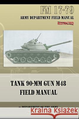 Tank 90-MM Gun M48 Field Manual: FM 17-79 Department of the Army 9781940453064