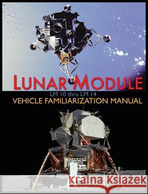 Lunar Module LM 10 Thru LM 14 Vehicle Familiarization Manual Grumman, NASA 9781940453477 Periscope Film LLC