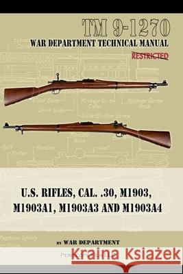 U.S. RIfles, Cal. 30, M1903, M1903A1, M1903A3, M1903A4 War Department 9781940453651 Periscope Film LLC