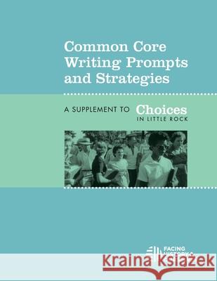 Common Core Writing Prompts and Strategies: A Supplement to Choices in Little Rock Facing History and Ourselves 9781940457130 Facing History & Ourselves National Foundatio