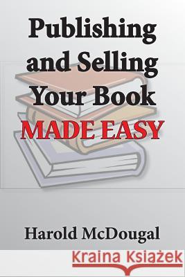 Publishing and Selling Your Book Made Easy Harold McDougal 9781940461137 McDougal & Associates