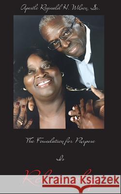 The Foundation for Purpose Is Relationship Sr. Reginald H. Wilson 9781940461380