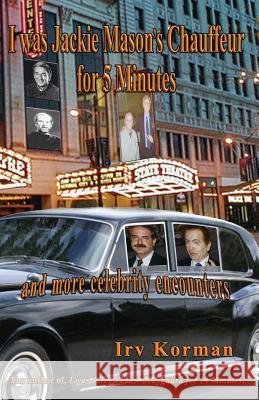 I was Jackie Mason's Chauffeur for 5 Minutes: and more celebrity encounters Korman, Irv 9781940466064 Loconeal Publishing, LLC