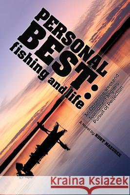 Personal Best: Fishing and Life: An Obsessive Tournament Angler's Pursuit of Perfection Kurt Mazurek Joe Shead Tony Liedl 9781940474021 J.L.S. Mazurek Publishing