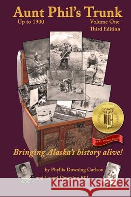 Aunt Phil's Trunk Volume One Third Edition: Bringing Alaska's history alive! Carlson, Phyllis Downing 9781940479224 Aunt Phil's Trunk LLC