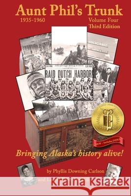 Aunt Phil's Trunk Volume Four Third Edition: Bringing Alaska's history alive! Carlson, Phyllis Downing 9781940479255 Aunt Phil's Trunk LLC