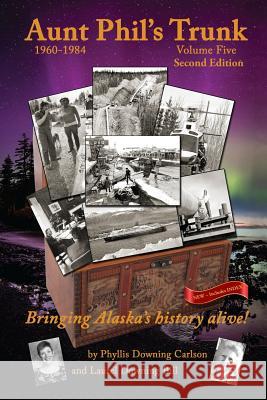 Aunt Phil's Trunk Volume Five Second Edition: Bringing Alaska's history alive! Carlson, Phyllis Downing 9781940479262 Aunt Phil's Trunk LLC